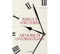 Libri Struthers Rebecca - Memorie Di Un'orologiaia