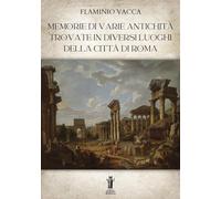 Memorie di varie antichità trovate in diversi luoghi della città di Roma. Ediz. illustrata