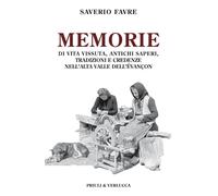Memorie di vita vissuta, antichi saperi, tradizioni e credenze nell'alta v...