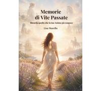 Memorie di Vite Passate: Ricorda quello che la tua Anima già conosce