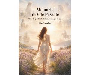 Memorie di Vite Passate: Ricorda quello che la tua Anima già conosce