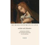 Memorie domenicane. Vol. 46: Artiste nel chiostro. Produzione artistica nei monasteri femminili in età moderna