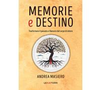 Memorie e destino. Trasformare il passato e liberarsi dal corpo d