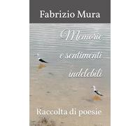Memorie e sentimenti indelebili: Raccolta di poesie