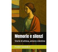 Memorie e silenzi: Storie di attesa, amore e destino