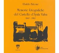Memorie fotografiche del castello d'Ayala Valva 1840-1980