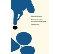 Memorie in corso. Un architetto racconta - Monaco Edoardo