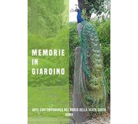 Memorie in giardino. Arte contemporanea nel Parco della Scala Santa, Roma. Ediz. illustrata
