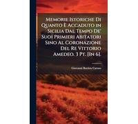 Memorie Istoriche Di Quanto È Accaduto in Sicilia Dal Tempo De' Suoi Primieri Abitatori Sino Al Coronazione Del Re Vittorio Amedeo. 3 Pt. [In 6].
