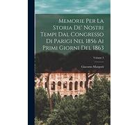 Memorie Per La Storia De' Nostri Tempi Dal Congresso Di Parigi Nel 1856 Ai Primi Giorni Del 1863; Volume 3