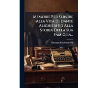 Memorie Per Servire Alla Vita Di Dante Alighieri Ed Alla Storia Della Sua Famiglia...