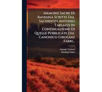 Memorie Sacre Di Ravenna Scritte Dal Sacerdote Antonio Tarlazzi In Continuazione Di Quelle Pubblicate Dal Canonico Girolami Fabri...