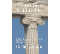 MEMORIE SEPOLTE: Un filo di storia, un pizzico di filosofia e tanta immaginazione