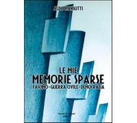 Libri Aldo Mansutti - Memorie Sparse. Fascismo, Guerra Civile, Democrazia