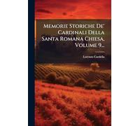 Memorie Storiche De' Cardinali Della Santa Romana Chiesa, Volume 9...