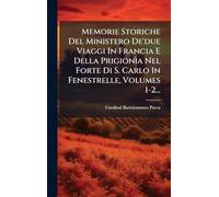 Memorie Storiche Del Ministero De'due Viaggi In Francia E Della Prigionìa Nel Forte Di S. Carlo In Fenestrelle, Volumes 1-2...
