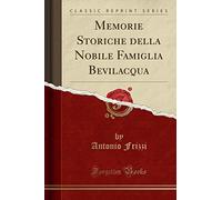 Memorie Storiche della Nobile Famiglia Bevilacqua (Classic Reprint)