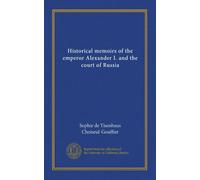 Memorie storiche dell'imperatore Alessandro I. e della corte della Russia