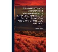 Memorie Storico-diplomatiche Appartenenti Alla CittÃ Ed Ai Marchesi Di Saluzzo, Pubbl. Con Addizioni E Note Da C. Muletti...
