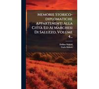 Memorie Storico-diplomatiche Appartenenti Alla CittÃ Ed Ai Marchesi Di Saluzzo, Volume 4...
