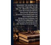 Memorie Ter Adstructie Van Het Verzoek, Door Mr. J. C. Hespe En J. Verlem Aan Hun Edele Groot Mogende De Heeren Staaten Van Holland En Westvriesland By Requesten Gedaan, En Ter Beantwoordinge Van Hetgeen Daartegen By Het Bericht Van Schout En...