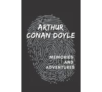 Memories and Adventures: An Arthur Conan Doyle’s Classic Novel - Autobiography Books (Annotated)