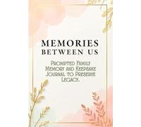 Memories Between Us: Prompted Journal for Family - Legacy Memory & Keepsake Book to Record Stories, Reflections, and Family Memories: (Guided Prompts, Photo Frames & Keepsake Pages to Preserve Legacy Across Generations).