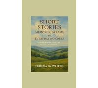 Memories, Dreams, and Everyday Wonders: From My Heart, My Family, and the Hills That Raised Me