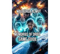 Memories of orbit: Expert Guidance for Every Play style from Your First Steps to Perfect Completion