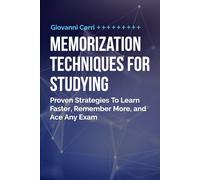 Memorization Techniques For Studying: Proven Strategies To Learn Faster, Remember More, and Ace Any Exam