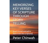 MEMORIZING KEY VERSES OF SCRIPTURE THROUGH STORY TELLING: (Learn to tell and tell to learn from the scriptures)