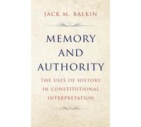 Memory and Authority: The Uses of History in Constitutional Interpretation
