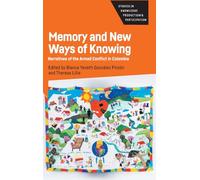 Memory and New Ways of Knowing: Narratives of the Armed Conflict in Colombia: 7 (Studies in Knowledge Production and Participation)