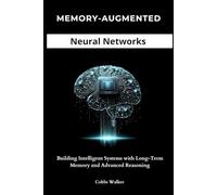 Memory-Augmented Neural Networks: Building Intelligent Systems with Long-Term Memory and Advanced Reasoning