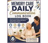Memory Care Daily Communication Log Book: Professional Dementia & Alzheimer's Care Documentation System for Recording Daily Routines, Behaviors, Mood ... Team Communication | 8.5 x 11 | 120 Pages