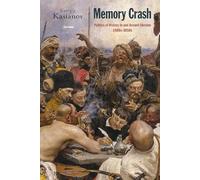 Memory Crash: The Politics of History in and Around Ukraine, 1980s-2010s
