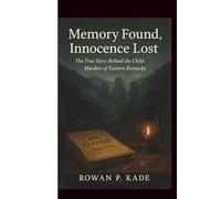 Memory Found, Innocence Lost: The True Story Behind the Child Murders of Eastern Kentucky