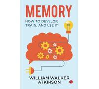 Memory : How to Develop, Train and Use it