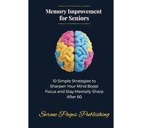 Memory Improvement for Seniors: 10 Simple Strategies to Sharpen Your Mind Boost Focus and Stay Mentally Sharp After 60