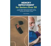 Memory Improvement for Seniors Over 50: A 21-Day Brain Health Plan to Boost Focus, Sharpen Recall, and Prevent Mental Decline Naturally
