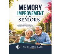 Memory Improvement For Seniors: Science-Based Exercises to Strengthen Memory, Boost Brain Health, and Stay Mentally Sharp