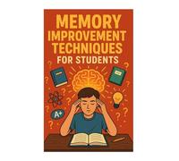 Memory Improvement Techniques for Students: A Simple Guide to Sharpen Focus, Boost Recall, and Study Smarter