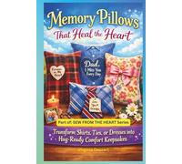 Memory Pillows That Heal the Heart: Transform Shirts, Ties, or Dresses into Hug-Ready Comfort Keepsakes