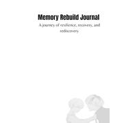 Memory Rebuild Journal: A journey of resilience, recovery, and rediscovery