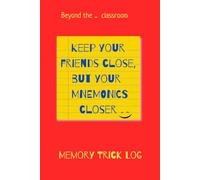 Memory Trick Log: Mnemonics Workbook & Study Journal (Beyond the Classroom): Keep Your Friends Close, but Your Mnemonics Closer - Learn with the Loci ... Dynamic Narratives, and Sound & Visual Puns