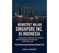 Memotret Wajah Singapore Inc. di Indonesia: Jejak Kapital, Diplomasi, dan Ekonomi Intelijen Singapura di Indonesia Paska-Krisis 1998