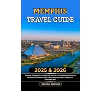 Memphis Travel Guide: 2025 & 2026 Practical Companion For Exploring The City On The Mississippi River In Southwest Tennessee Like A Local Featuring Expert Insights And Illustrated Map