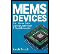 MEMS Devices: The Ultimate Guide to Design, Fabrication & Circuit Integration