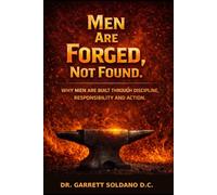 Men Are Forged, Not Found: Why Men Are Built Through Discipline, Responsibility And Action.