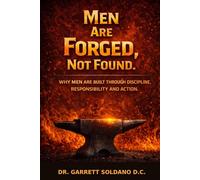 Men Are Forged, Not Found: Why Men Are Built Through Discipline, Responsibility And Action.